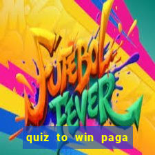 quiz to win paga mesmo quiz paga mesmo